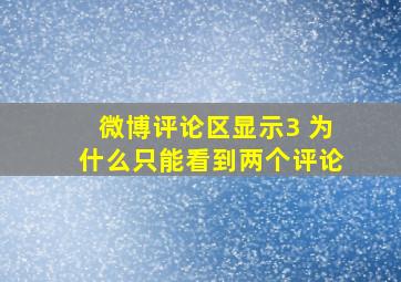 微博评论区显示3 为什么只能看到两个评论